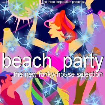 Beach Party - The New Funky-House Selection - Beach Party - The New Funky-House Selection