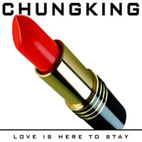Chungking - Love Is Here To Stay
