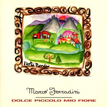 Marco Ferradini - Dolce Piccolo Mio Fiore