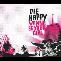 Die Happy - Wanna Be Your Girl