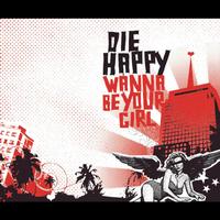 Die Happy - Wanna Be Your Girl
