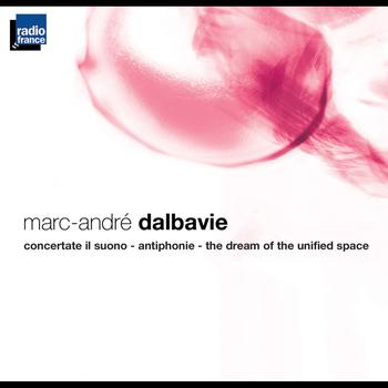 Orchestre Philharmonique de Radio France - Dalbavie : Concertate il suono - Antiphonie - The Dream of the unified Space