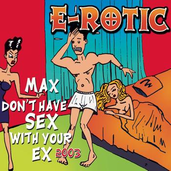 E-Rotic - Max Don't Have Sex With Your Ex 2003