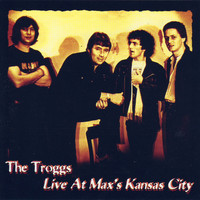 The Troggs - Live At Max's Kansas City
