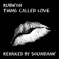 Rubikon - Thing Called Love (The SounDank Mixes)