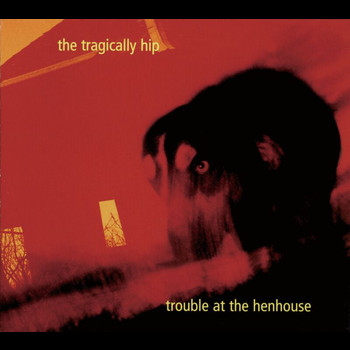 The Tragically Hip - Trouble At The Henhouse