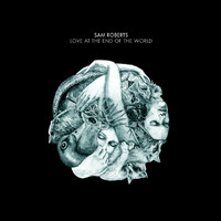 Sam Roberts Band - Love at the End of the World