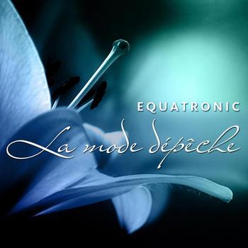 EQUATRONIC - La Mode Dépêche (The Best Of 1996-2008)