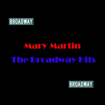 Mary Martin - The Broadway Hits