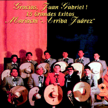 Mariachi Arriba Juarez - Gracias, Juan Gabriel! 15 Grandes Exitos