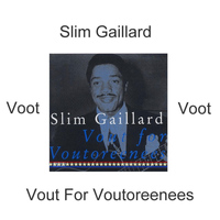 Slim Gaillard - Vout For Voutoreenees
