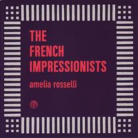 The French Impressionists - Amelia Rosselli