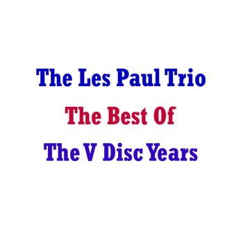 Les Paul Trio - Best Of The V Disc Years