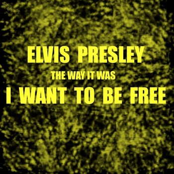 Elvis Presley - The Way It Was - I Want To Be Free