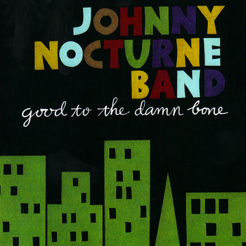 Johnny Nocturne Band - Good to the Damn Bone