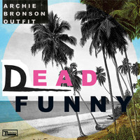 Archie Bronson Outfit - Dead Funny