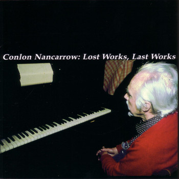 Conlon Nancarrow - Lost Works, Last Works