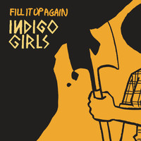 Indigo Girls - Fill It Up Again