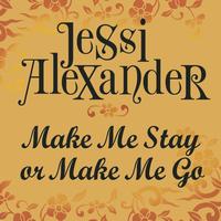 Jessi Alexander - Make Me Stay Or Make Me Go