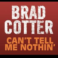 Brad Cotter - Can't Tell Me Nothin'