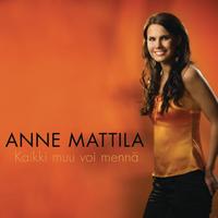 Anne Mattila - Kaikki muu voi mennä