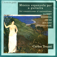 Carles Trepat - Llobet / Tàrrega / Arcas / Aguado / Antonio José: Spanish Music for Guitar