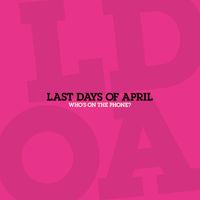 Last Days Of April - Who's On The Phone?