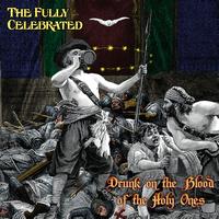 The Fully Celebrated - Drunk on the Blood of the Holy Ones