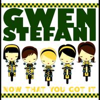 Gwen Stefani - Now That You Got It