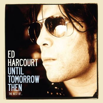 Ed Harcourt - Until Tomorrow Then - The Best Of Ed Harcourt (Explicit)