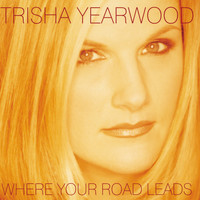 Trisha Yearwood - Where Your Road Leads