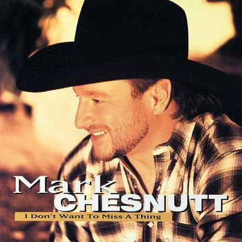 Mark Chesnutt - I Don't Want To Miss A Thing