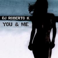 DJ Roberto K - You & Me