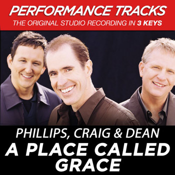Phillips, Craig & Dean - A Place Called Grace (Performance Tracks)