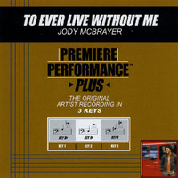 Jody McBrayer - Premiere Performance Plus: To Ever Live Without Me