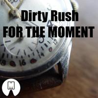 Dirty Rush - For The Moment