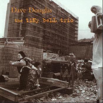 Dave Douglas - The Tiny Bell Trio