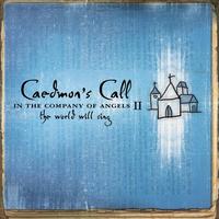 Caedmon's Call - In The Company of Angels II - The World Will Sing