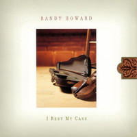 Randy Howard - I Rest My Case