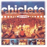 Chiclete Com Banana - Chiclete Na Caixa, Banana No Cacho