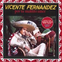Vicente Fernández - Por Tu Maldito Amor