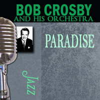 Bob Crosby & His Orchestra - Paradise