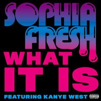 Sophia Fresh - What It Is (feat. Kanye West) (Explicit)