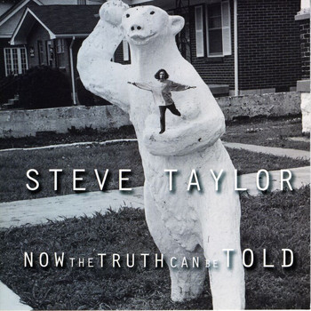 STEVE TAYLOR - Now The Truth Can Be Told
