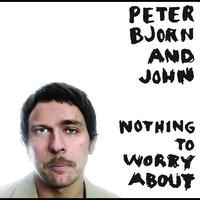 Peter Bjorn And John - Nothing To Worry About