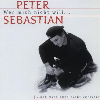 Peter Sebastian - Wer Mich Nicht Will...Hat Mich Auch Nicht Verdient