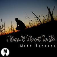 Matt Sanders - I Don't Want To Be