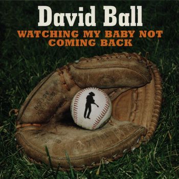 David Ball - Watching My Baby Not Coming Back
