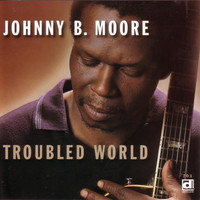 Johnny B. Moore - Troubled World