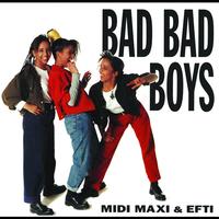 Midi, Maxi & Efti - Bad Bad Boys